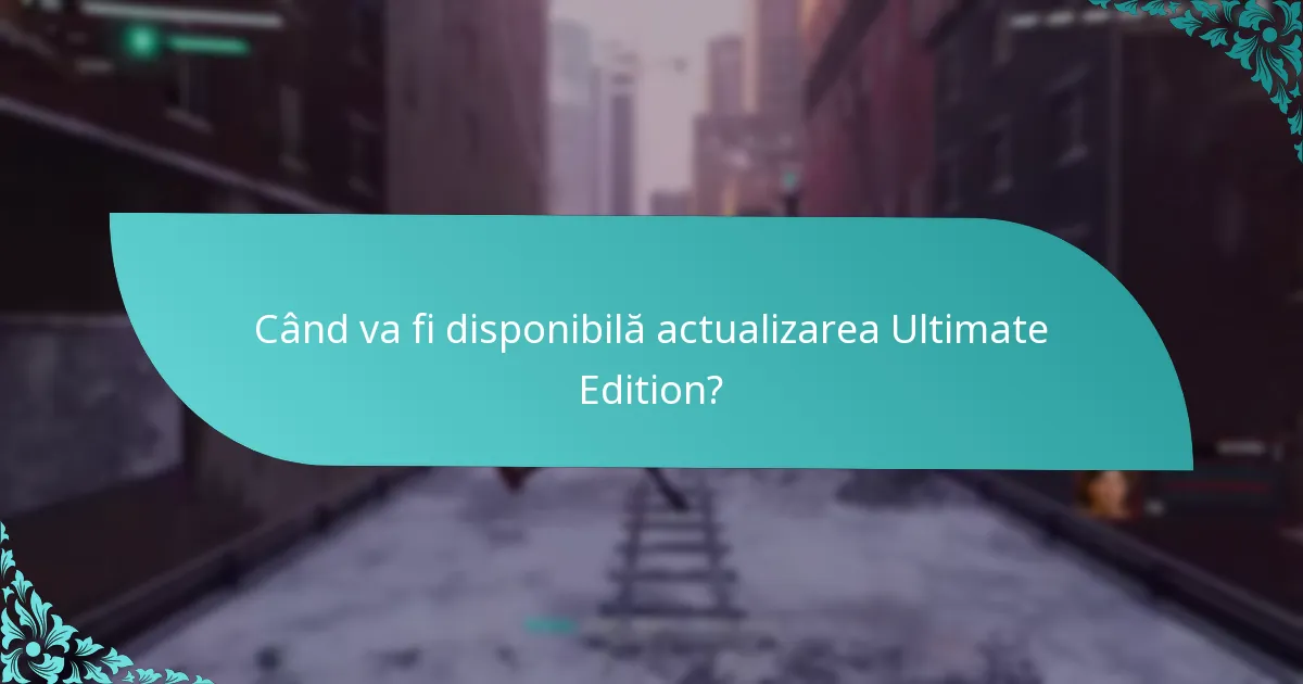 Când va fi disponibilă actualizarea Ultimate Edition?