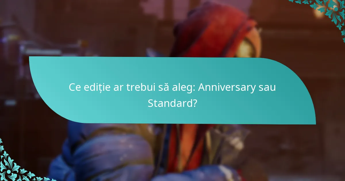Ce ediție ar trebui să aleg: Anniversary sau Standard?