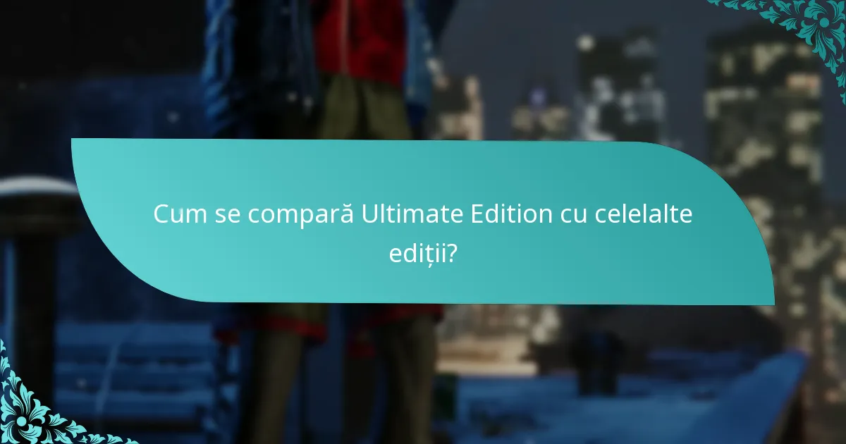 Cum se compară Ultimate Edition cu celelalte ediții?